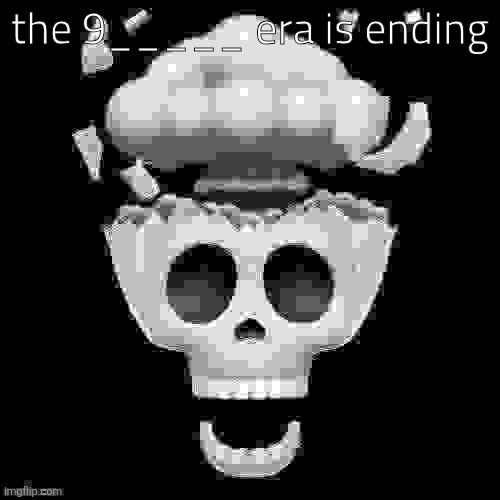 9zzqdm. see?? | the 9_____ era is ending | image tagged in man i'm dead | made w/ Imgflip meme maker