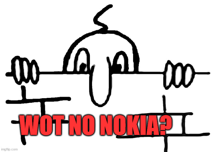 Wot No Chad | WOT NO NOKIA? | image tagged in wot no chad | made w/ Imgflip meme maker