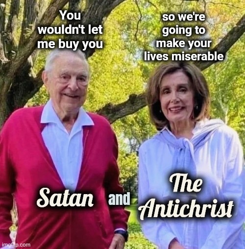 Satan and The Antichrist | You wouldn't let me buy you so we're going to make your lives miserable | image tagged in satan and the antichrist | made w/ Imgflip meme maker