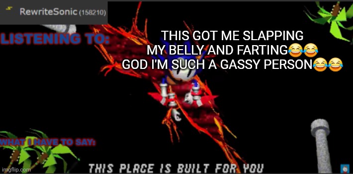 THIS GOT ME SLAPPING MY BELLY AND FARTING😂😂
GOD I'M SUCH A GASSY PERSON😂😂 | image tagged in rewrites new temp | made w/ Imgflip meme maker