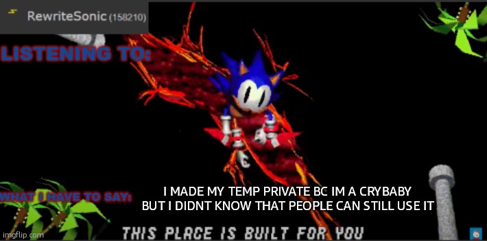 I MADE MY TEMP PRIVATE BC IM A CRYBABY BUT I DIDNT KNOW THAT PEOPLE CAN STILL USE IT | image tagged in rewrites new temp | made w/ Imgflip meme maker