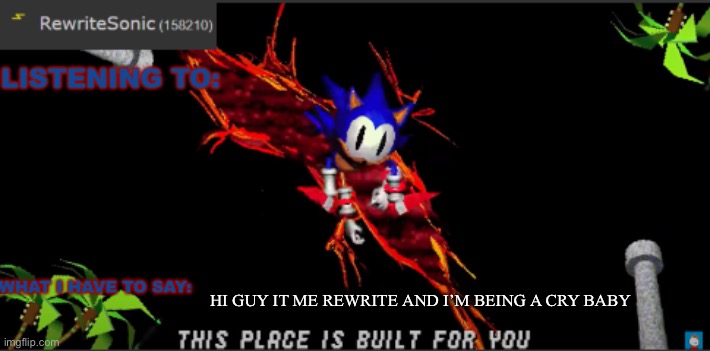 HI GUY IT ME REWRITE AND I’M BEING A CRY BABY | image tagged in rewrites new temp | made w/ Imgflip meme maker