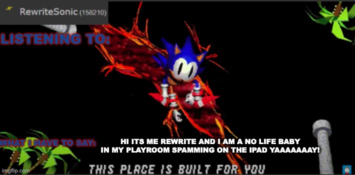 Bro this place is NOT built for you | HI ITS ME REWRITE AND I AM A NO LIFE BABY IN MY PLAYROOM SPAMMING ON THE IPAD YAAAAAAAY! | made w/ Imgflip meme maker