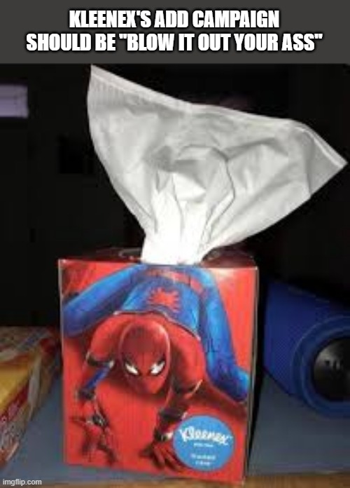 Kleenex's add should be "Blow it out your ass".  - funny - | KLEENEX'S ADD CAMPAIGN SHOULD BE "BLOW IT OUT YOUR ASS" | image tagged in funny,play on words,advertising,kleenex,spiderman,humor | made w/ Imgflip meme maker