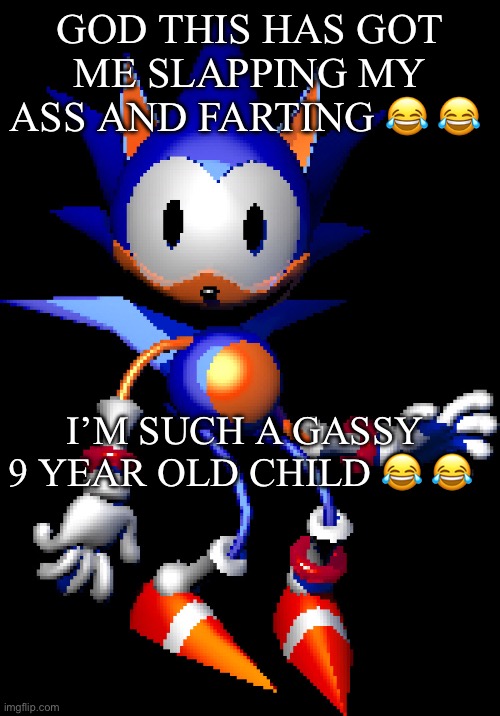 This is a canon event | GOD THIS HAS GOT ME SLAPPING MY ASS AND FARTING 😂 😂; I’M SUCH A GASSY 9 YEAR OLD CHILD 😂 😂 | image tagged in rewrite sonic | made w/ Imgflip meme maker