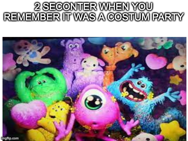2 SECONTER WHEN YOU REMEMBER IT WAS A COSTUM PARTY | made w/ Imgflip meme maker