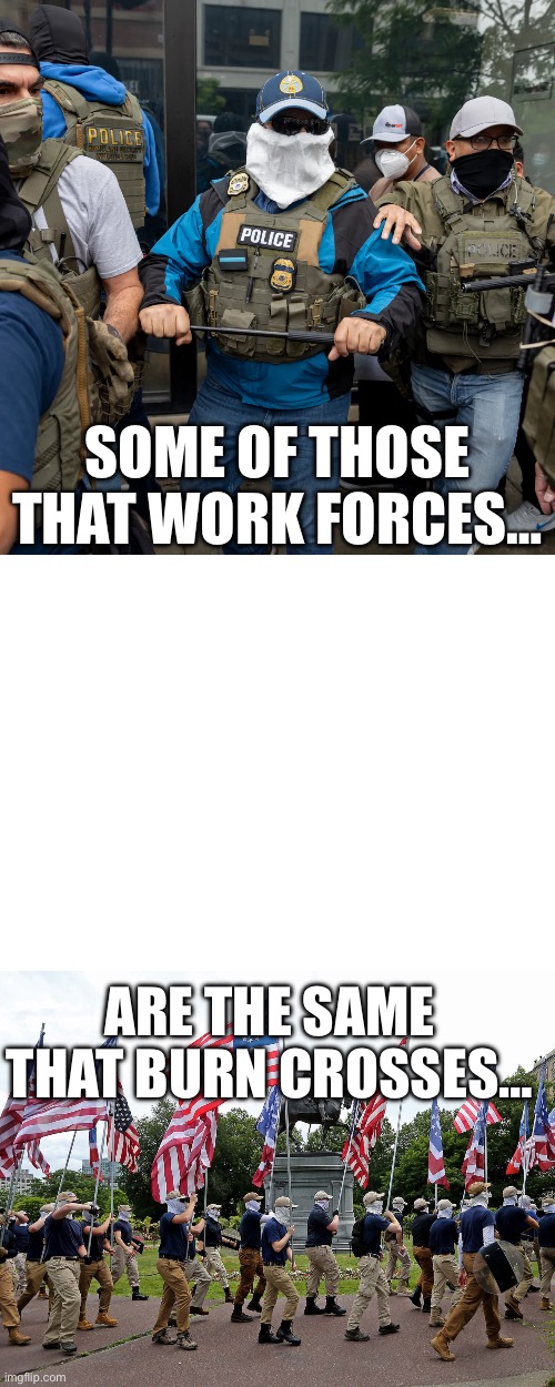 SOME OF THOSE THAT WORK FORCES…; ARE THE SAME THAT BURN CROSSES… | made w/ Imgflip meme maker
