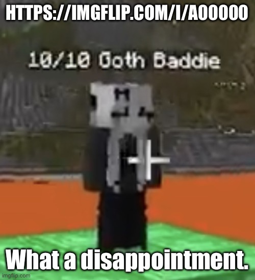 Anyways, I got a00006 so I’ll take it | HTTPS://IMGFLIP.COM/I/A00000; What a disappointment. | image tagged in goon material | made w/ Imgflip meme maker
