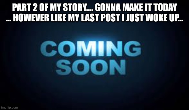 Sans in hot topic | PART 2 OF MY STORY.... GONNA MAKE IT TODAY ... HOWEVER LIKE MY LAST POST I JUST WOKE UP... | image tagged in coming soon | made w/ Imgflip meme maker