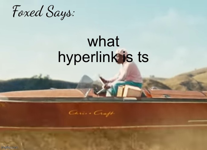 it’s a000h8 | what hyperlink is ts | image tagged in foxed cmiygl temp | made w/ Imgflip meme maker
