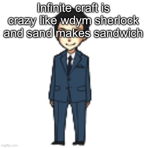 Moriarty but a shimeji | Infinite craft is crazy like wdym sherlock and sand makes sandwich | image tagged in moriarty but a shimeji | made w/ Imgflip meme maker