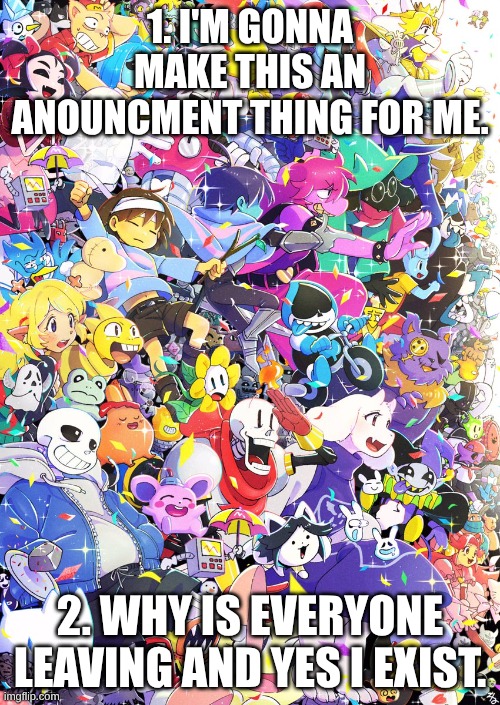 Awesome poster | 1. I'M GONNA MAKE THIS AN ANOUNCMENT THING FOR ME. 2. WHY IS EVERYONE LEAVING AND YES I EXIST. | image tagged in awesome poster,sand under table | made w/ Imgflip meme maker