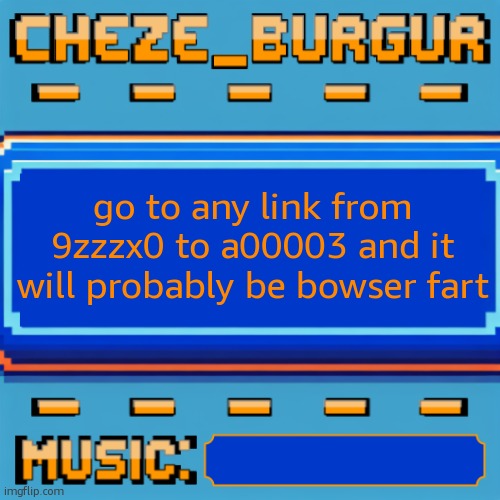 Cheze Pixel Template | go to any link from 9zzzx0 to a00003 and it will probably be bowser fart | image tagged in cheze pixel template | made w/ Imgflip meme maker