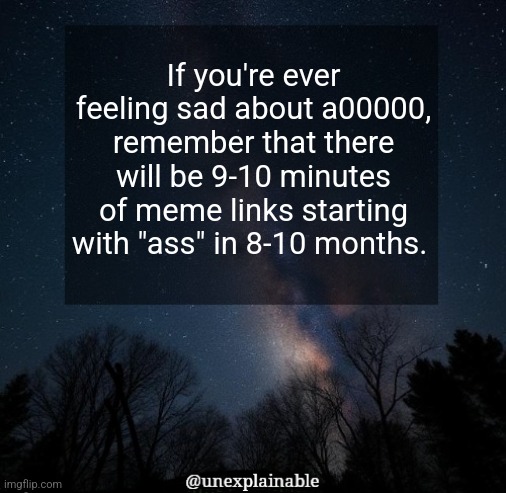 46,656 links that start with "@ss". | If you're ever feeling sad about a00000, remember that there will be 9-10 minutes of meme links starting with "ass" in 8-10 months. | image tagged in it's simply unexplainable | made w/ Imgflip meme maker