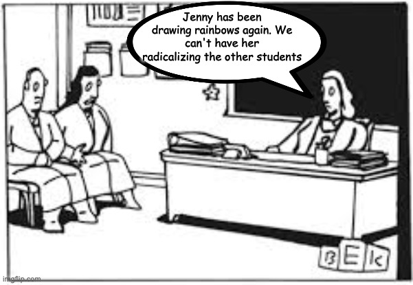 Meanwhile, in Idaho | Jenny has been drawing rainbows again. We can't have her radicalizing the other students | image tagged in cartoon parent teacher conference,fascism,idiocracy,homophobia,xenophobia | made w/ Imgflip meme maker