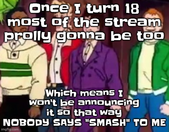 nice outfits guys | Which means I won't be announcing it so that way NOBODY SAYS "SMASH" TO ME; Once I turn 18 most of the stream prolly gonna be too | image tagged in nice outfits guys | made w/ Imgflip meme maker