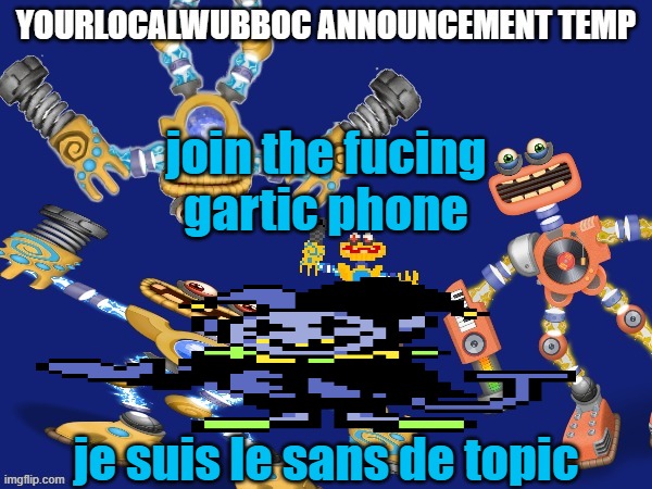 YourLocalWubboc Announcement Temp | join the fucing gartic phone; je suis le sans de topic | image tagged in yourlocalwubboc announcement temp | made w/ Imgflip meme maker
