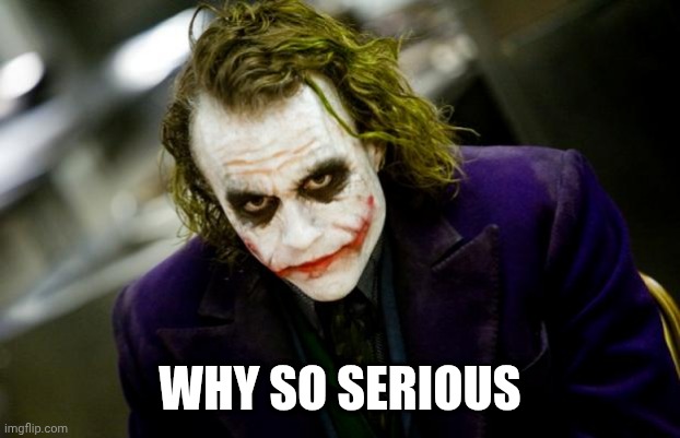 why so serious joker | WHY SO SERIOUS | image tagged in why so serious joker | made w/ Imgflip meme maker