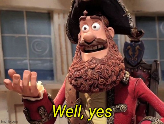 Well yes, but actually no | Well, yes | image tagged in well yes but actually no | made w/ Imgflip meme maker