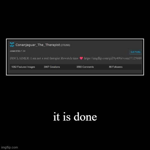 it is done | | image tagged in demotivationals | made w/ Imgflip demotivational maker