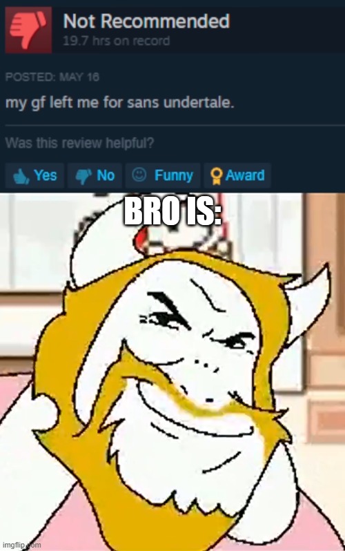 BRO IS: | image tagged in asgore smug | made w/ Imgflip meme maker