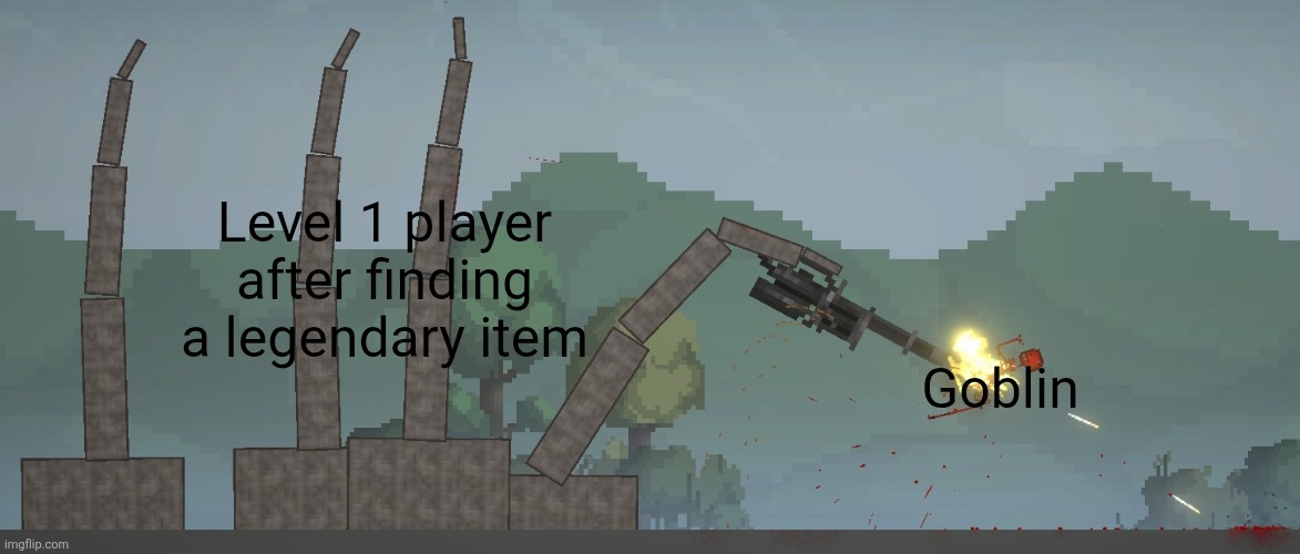 Relatable anyone? | Level 1 player after finding a legendary item; Goblin | image tagged in infestation holding minigun | made w/ Imgflip meme maker
