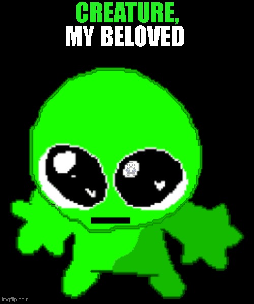 theres a sans somewhere in there | CREATURE, MY BELOVED | image tagged in creature goober | made w/ Imgflip meme maker