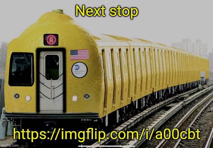 Lemon train | Next stop https://imgflip.com/i/a00cbt | image tagged in lemon train | made w/ Imgflip meme maker