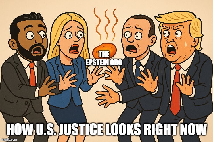 The hottest potato | THE EPSTEIN ORG; HOW U.S. JUSTICE LOOKS RIGHT NOW | image tagged in jeffrey epstein,blackmail | made w/ Imgflip meme maker