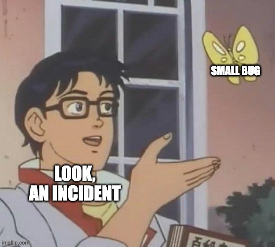 is this butterfly | SMALL BUG; LOOK, AN INCIDENT | image tagged in is this butterfly | made w/ Imgflip meme maker