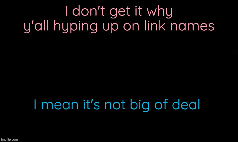 Funny but not intresting enough | I don't get it why y'all hyping up on link names; I mean it's not big of deal | image tagged in the blue | made w/ Imgflip meme maker