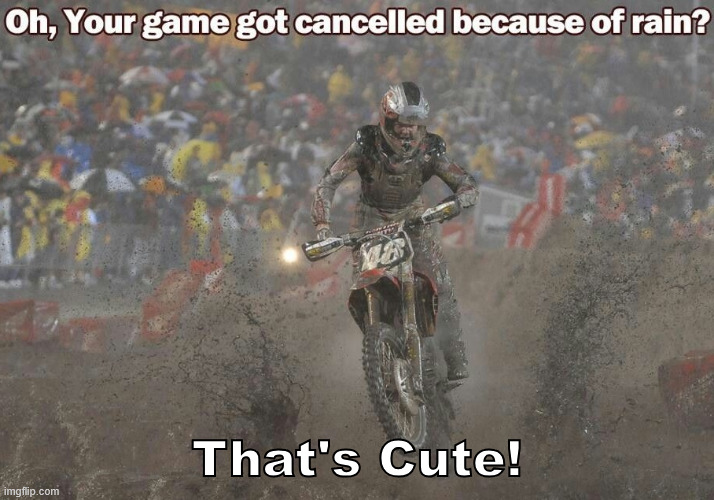 Motorsport Rules | That's Cute! | image tagged in motorsport,bikes,rain,lattice climbing,climbing,motocross | made w/ Imgflip meme maker