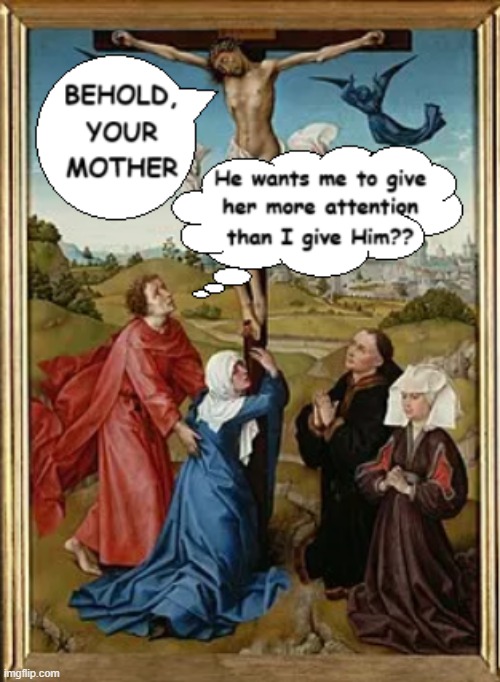 Behold, Your Mother | image tagged in catholic | made w/ Imgflip meme maker