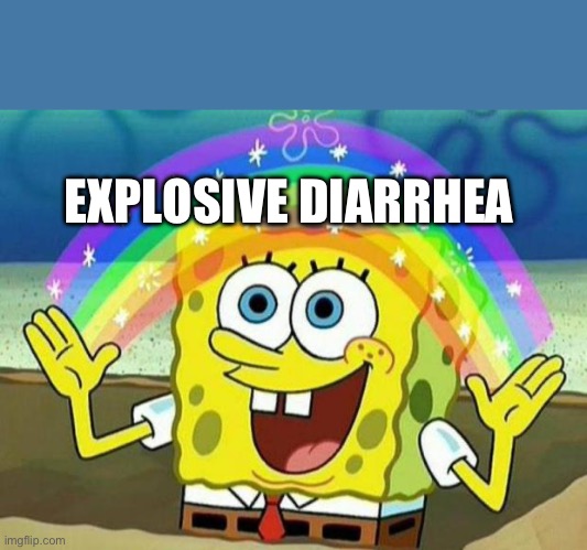 spongebob rainbow | EXPLOSIVE DIARRHEA | image tagged in spongebob rainbow | made w/ Imgflip meme maker