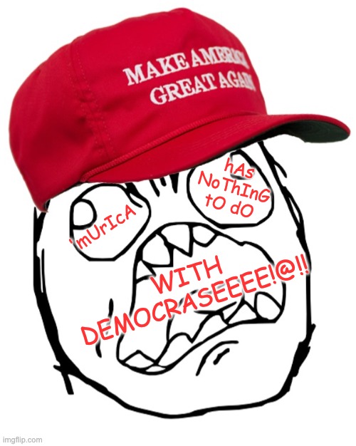 MAGA angry rage face | 'mUrIcA WITH DEMOCRASEEEE!@!! hAs NoThInG tO dO | image tagged in maga angry rage face | made w/ Imgflip meme maker