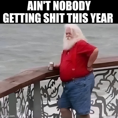 Ain't Nobody Getting Shit This Year | AIN'T NOBODY GETTING SHIT THIS YEAR | image tagged in chrisjoines1 | made w/ Imgflip meme maker