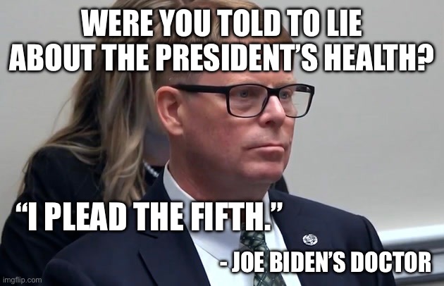 So the answer is yes. | WERE YOU TOLD TO LIE ABOUT THE PRESIDENT’S HEALTH? “I PLEAD THE FIFTH.”; - JOE BIDEN’S DOCTOR | made w/ Imgflip meme maker
