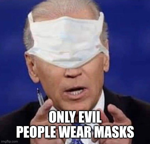 CREEPY UNCLE JOE BIDEN | ONLY EVIL PEOPLE WEAR MASKS | image tagged in creepy uncle joe biden | made w/ Imgflip meme maker