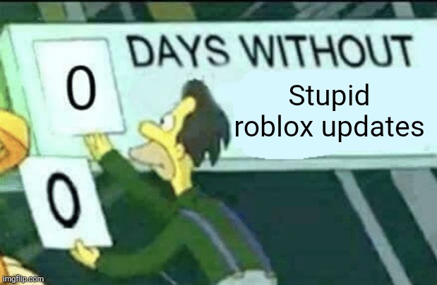 0 days without (Lenny, Simpsons) | Stupid roblox updates | image tagged in 0 days without lenny simpsons | made w/ Imgflip meme maker