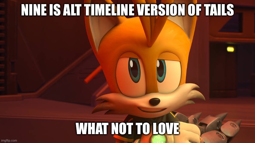 Smug | NINE IS ALT TIMELINE VERSION OF TAILS WHAT NOT TO LOVE | image tagged in smug | made w/ Imgflip meme maker