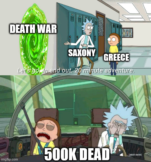 20 minute adventure rick morty | DEATH WAR; SAXONY; GREECE; 500K DEAD | image tagged in 20 minute adventure rick morty | made w/ Imgflip meme maker