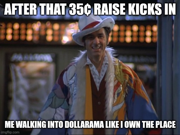 Me walking into Dollarama like I own the place | AFTER THAT 35¢ RAISE KICKS IN; ME WALKING INTO DOLLARAMA LIKE I OWN THE PLACE | image tagged in seinfeld pimp kramer | made w/ Imgflip meme maker