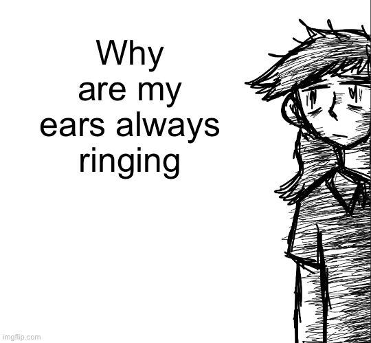 Thousand yard stare Dea | Why are my ears always ringing | image tagged in thousand yard stare dea | made w/ Imgflip meme maker