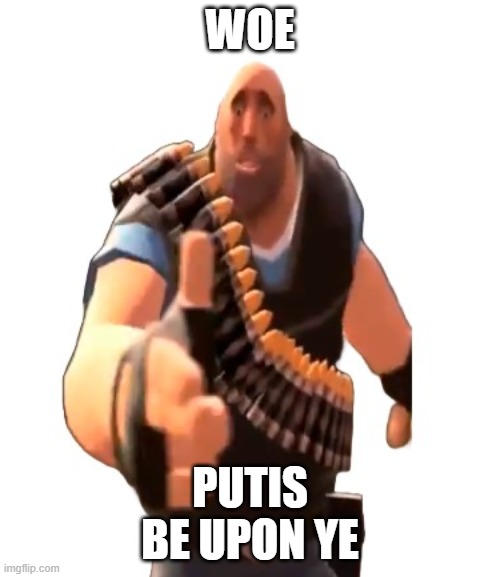 Putis pow | WOE; PUTIS
BE UPON YE | image tagged in tf2 | made w/ Imgflip meme maker