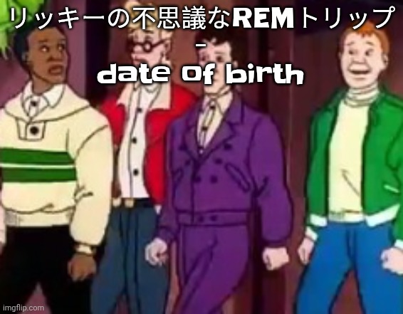 "80's rock greatest hits 97.9 FM" ahh song (I love it) | リッキーの不思議なREMトリップ - date of birth | image tagged in nice outfits guys | made w/ Imgflip meme maker