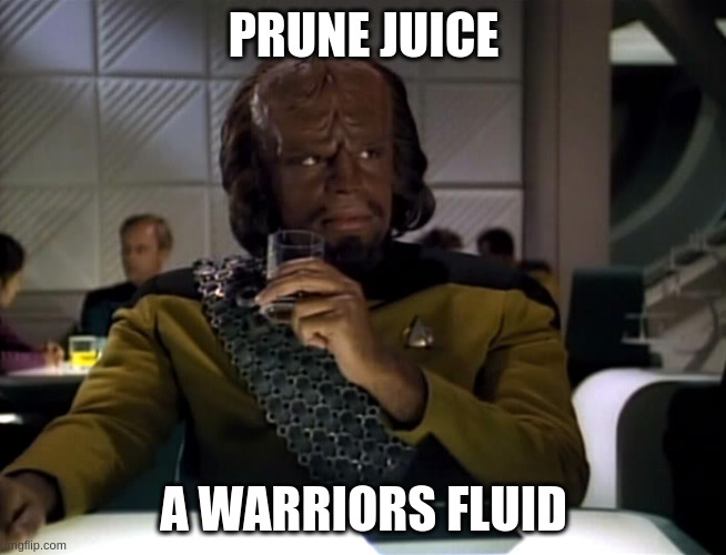 Worf-Prune-Juice | PRUNE JUICE; A WARRIORS FLUID | image tagged in worf-prune-juice | made w/ Imgflip meme maker