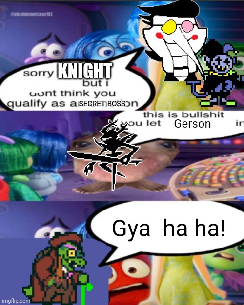Look at the description and you'll see an actual secret boss | KNIGHT; SECRET BOSS; ⢸⣿⣿⣿⣿⣿⣿⣿⣿⣿⡿⠗⣪⣵⣶⠞⣃⣄⡻⠇⣿⣿⣿⣿⣿⣶⣿⡇⣿⣿
⢸⣿⣿⣿⣿⣿⣿⣿⣿⡿⢡⣾⣿⣿⠁⠚⠧⠿⠛⠜⢸⣿⣿⣿⣿⡏⣿⡇⣿⣿
⢸⣿⣿⣿⣿⣿⣿⣿⣿⡇⣿⡿⣛⣋⢅⣤⣷⡯⣥⣒⠎⣙⡛⠿⠿⠿⢋⡇⣿⣿
⢨⣭⣭⣭⣭⣭⣭⣭⣭⢡⣴⣾⠏⣴⣯⣍⠻⣿⣮⠻⢷⣌⢻⣧⢰⣶⡟⡅⣿⣿
⢸⣿⣿⣿⣿⣿⣿⡿⣥⣾⣿⠇⣾⢿⣧⣤⣤⣌⡟⢳⠿⠛ ⣿⠸⢋⣼⣧⣛⣻
⢈⣉⣉⣉⣉⣉⢉⠁⣿⣿⠏⣾⢟⣨⣛⠻⣛⣻⡻⣿⣶⣮⢐⢡⣾⡈⣿⣿⣿⣿
⢀⣠⣤⣶⣶⡶⢒ ⠿⡿⢸⡏⠼⢢⡩⣅⠈⢹⣿⢿⡛⢗⢸⢘⣟⣣⣛⣛⣛⣛
⢸⣿⣿⣿⡿⣣⣿⢿⡷⣭⠘⡀⠐⣻⣷⠪⣛⠦⣤⣤⣬⡤⢠⡈⢼⣇⣿⣿⣿⣿
⢸⣿⣿⡟⣰⣿⣿⣦⡛⢷⣾⣿⠡⣿⣿⣿⣶⣿⣷⣶⠶⣶⣆⢩⢸⣿⣿⣿⣿⣿
⢸⣿⣿⢱⣿⣿⣿⣿⣿⡦⠙⣿⣟⠹⣿⣿⣿⣿⣯⣷⣿⣿⢣⣿⡇⢿⣿⣿⣿⣿
⢸⣿⡏⣿⣿⣿⣿⣿⠟⣵⣷⠹⣿⣷⣤⣉⣥⣛⠘⣋⠛⢣⣿⣿⡇⣠⡹⣿⣿⣿
⢸⣿⣧⠻⣿⣿⡿⢋⣾⣿⣿⣧⠹⠿⡿⠿⢿⣿⠿⢋⣔⣻⠿⣫⣾⣿⣿⡌⢿⣿; Gerson; Gya  ha ha! | image tagged in sorry pancreatic cancer but i don t think you qualify as an emot | made w/ Imgflip meme maker