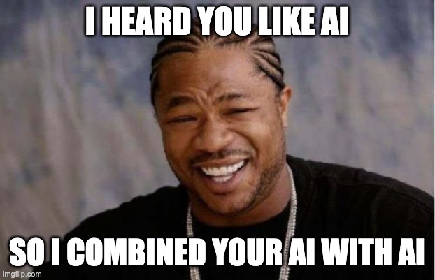 Yo Dawg Heard You Meme | I HEARD YOU LIKE AI; SO I COMBINED YOUR AI WITH AI | image tagged in memes,yo dawg heard you | made w/ Imgflip meme maker