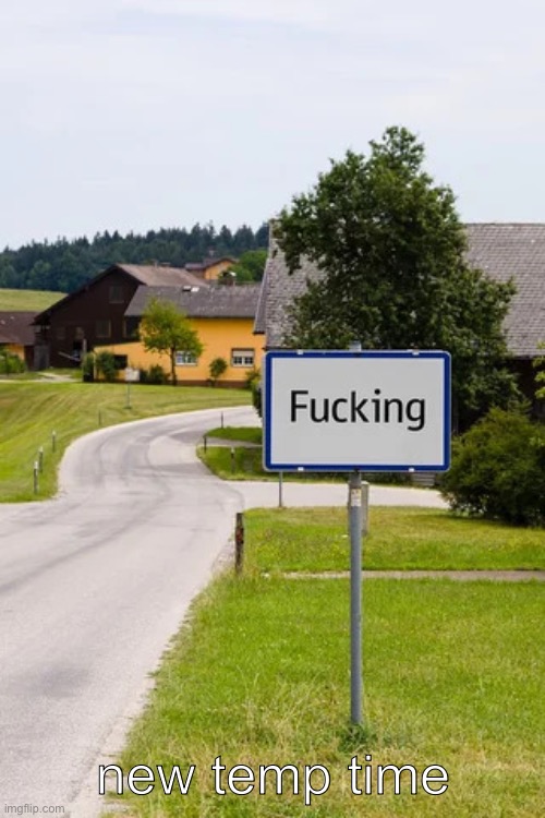 fucking sign | new temp time | image tagged in fucking sign | made w/ Imgflip meme maker