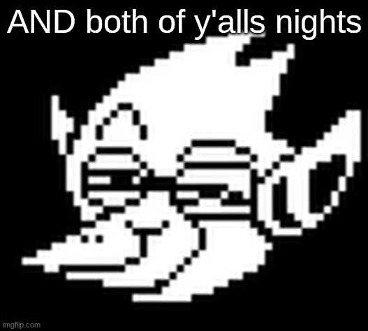 Berdly | AND both of y'alls nights | image tagged in berdly | made w/ Imgflip meme maker
